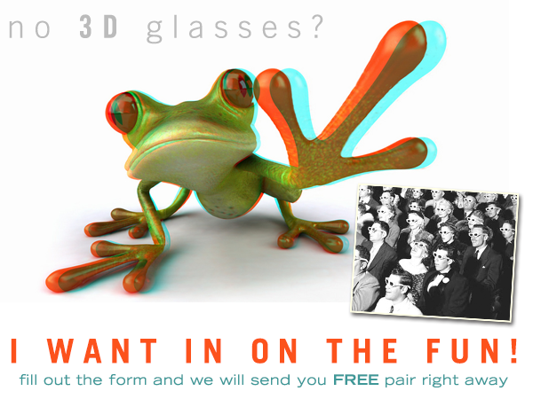 No 3D Glasses? No Problem! Just fill out the form and we will send you a pair right away!